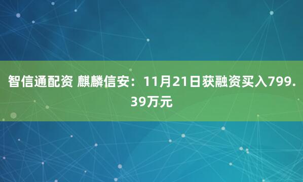 智信通配资 麒麟信安：11月21日获融资买入799.39万元