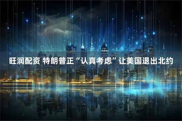 旺润配资 特朗普正“认真考虑”让美国退出北约