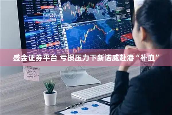 盛金证券平台 亏损压力下新诺威赴港“补血”
